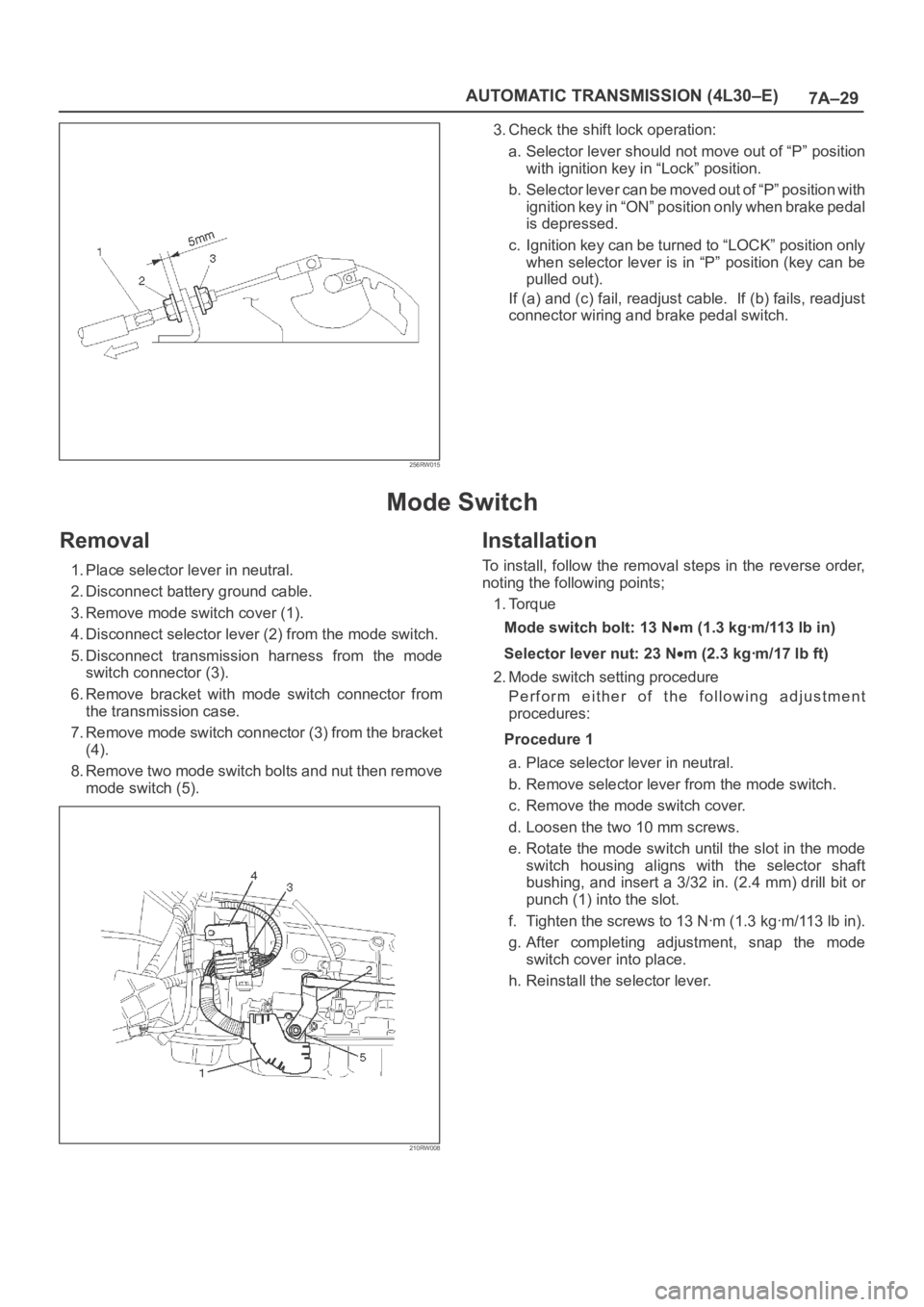 OPEL FRONTERA 1998 Workshop Manual 7A–29 AUTOMATIC TRANSMISSION (4L30–E)
256RW015
3. Check the shift lock operation:
a. Selector lever should not move out of “P” position
with ignition key in “Lock” position.
b. Selector l OPEL FRONTERA 1998 Workshop Manual 7A–29 AUTOMATIC TRANSMISSION (4L30–E)
256RW015
3. Check the shift lock operation:
a. Selector lever should not move out of “P” position
with ignition key in “Lock” position.
b. Selector l