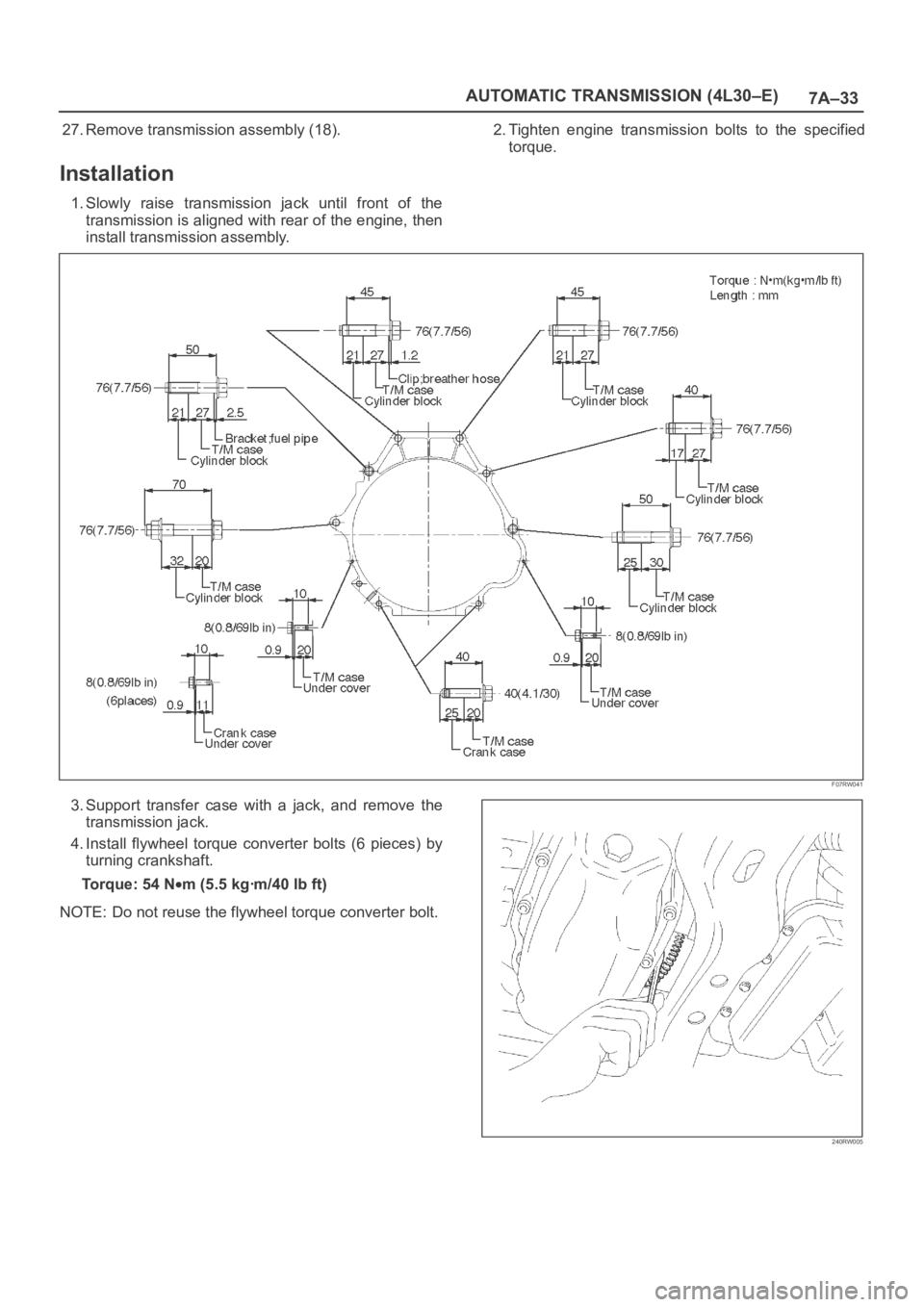 OPEL FRONTERA 1998  Workshop Manual 7A–33 AUTOMATIC TRANSMISSION (4L30–E)
27. Remove transmission assembly (18).
Installation
1. Slowly  raise  transmission  jack  until  front  of  the
transmission is aligned with rear of the engin