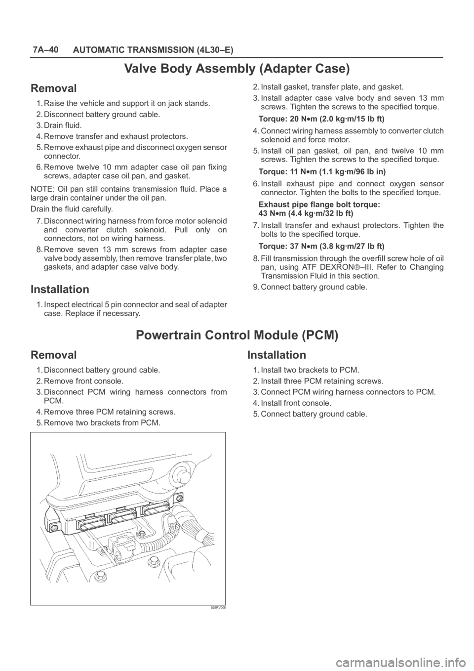 OPEL FRONTERA 1998 Workshop Manual 7A–40
AUTOMATIC TRANSMISSION (4L30–E)
Valve Body Assembly (Adapter Case)
Removal
1. Raise the vehicle and support it on jack stands.
2. Disconnect battery ground cable.
3. Drain fluid.
4. Remove t OPEL FRONTERA 1998 Workshop Manual 7A–40
AUTOMATIC TRANSMISSION (4L30–E)
Valve Body Assembly (Adapter Case)
Removal
1. Raise the vehicle and support it on jack stands.
2. Disconnect battery ground cable.
3. Drain fluid.
4. Remove t