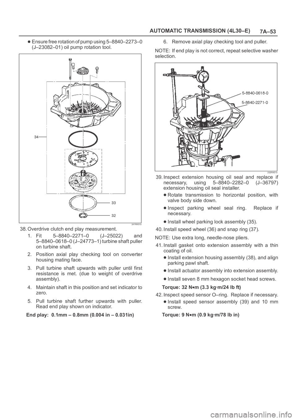 OPEL FRONTERA 1998 Workshop Manual 7A–53 AUTOMATIC TRANSMISSION (4L30–E)
Ensure free rotation of pump using 5–8840–2273–0
(J–23082–01) oil pump rotation tool.
241RW010
38. Overdrive clutch end play measurement.
1. Fit 5 OPEL FRONTERA 1998 Workshop Manual 7A–53 AUTOMATIC TRANSMISSION (4L30–E)
Ensure free rotation of pump using 5–8840–2273–0
(J–23082–01) oil pump rotation tool.
241RW010
38. Overdrive clutch end play measurement.
1. Fit 5