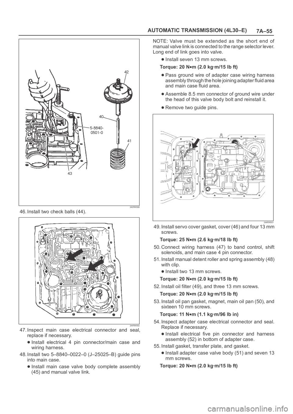 OPEL FRONTERA 1998 Workshop Manual 7A–55 AUTOMATIC TRANSMISSION (4L30–E)
242RW008
46. Install two check balls (44).
244RW002
47. Inspect main case electrical connector and seal,
replace if necessary.
Install electrical 4 p OPEL FRONTERA 1998 Workshop Manual 7A–55 AUTOMATIC TRANSMISSION (4L30–E)
242RW008
46. Install two check balls (44).
244RW002
47. Inspect main case electrical connector and seal,
replace if necessary.
Install electrical 4 p