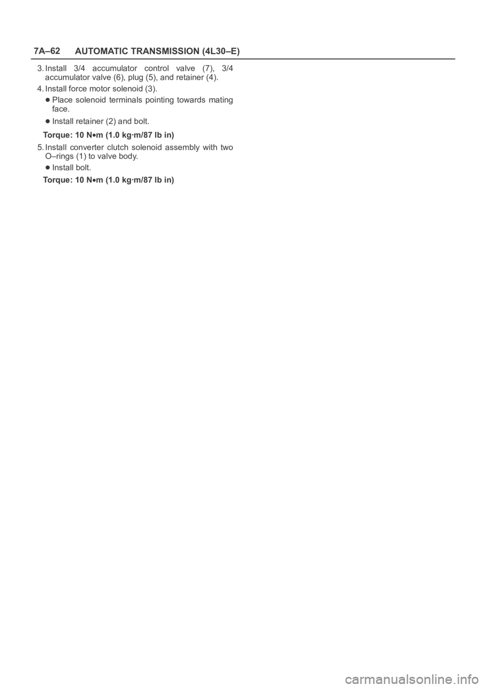 OPEL FRONTERA 1998  Workshop Manual 7A–62
AUTOMATIC TRANSMISSION (4L30–E)
3. Install  3/4  accumulator  control  valve  (7),  3/4
accumulator valve (6), plug (5), and retainer (4).
4. Install force motor solenoid (3).
Place  solenoi