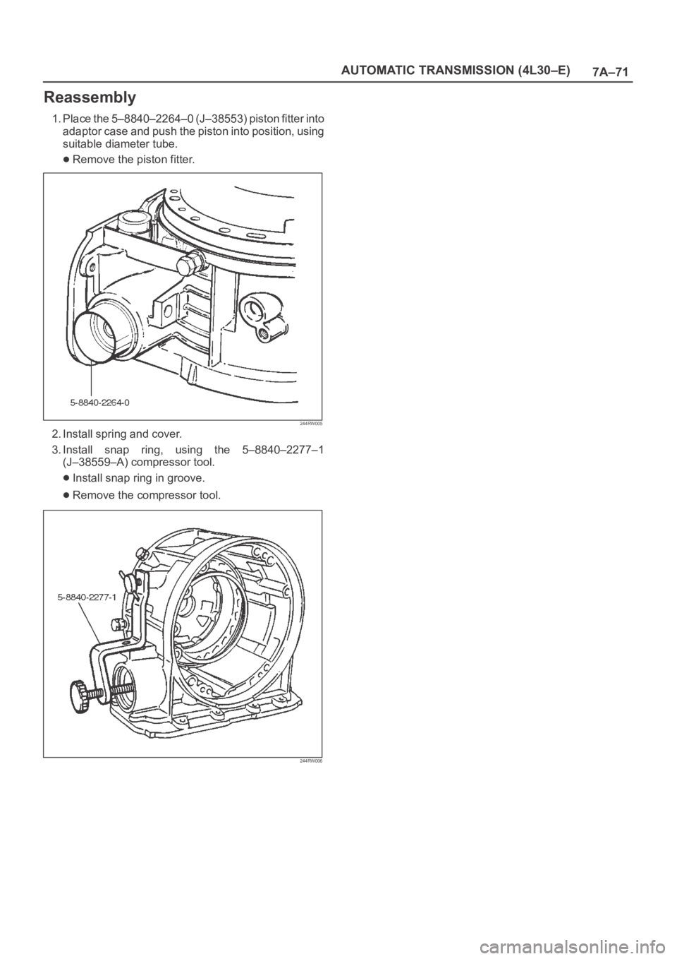 OPEL FRONTERA 1998  Workshop Manual 7A–71 AUTOMATIC TRANSMISSION (4L30–E)
Reassembly
1. Place the 5–8840–2264–0 (J–38553) piston fitter into
adaptor case and push the piston into position, using
suitable diameter tube.
Remov