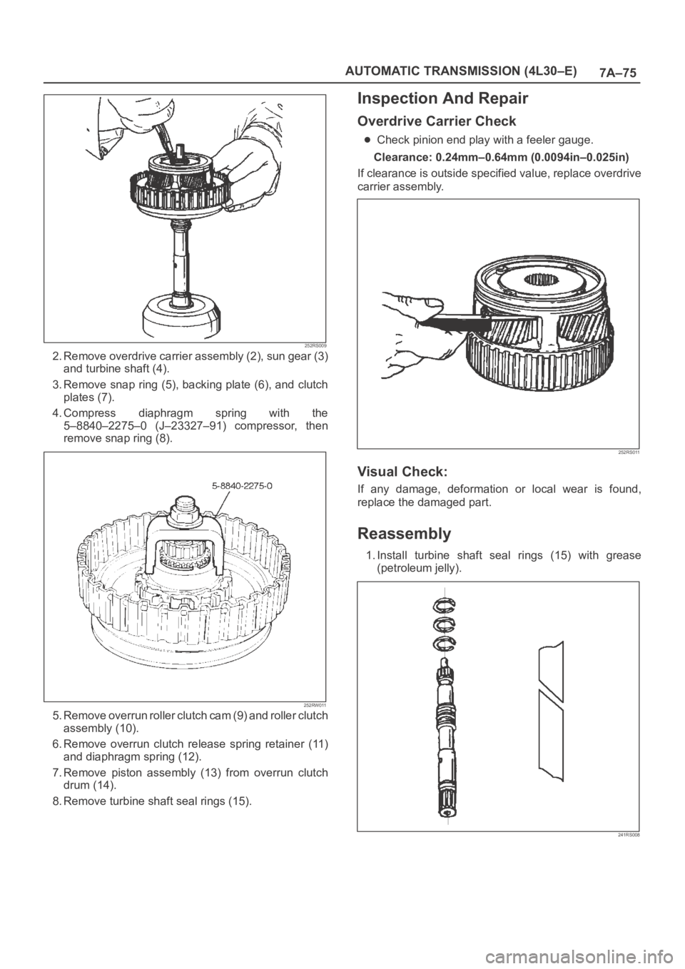 OPEL FRONTERA 1998 Workshop Manual 7A–75 AUTOMATIC TRANSMISSION (4L30–E)
252RS009
2. Remove overdrive carrier assembly (2), sun gear (3)
and turbine shaft (4).
3. Remove snap ring (5), backing plate (6), and clutch
plates (7).
4. OPEL FRONTERA 1998 Workshop Manual 7A–75 AUTOMATIC TRANSMISSION (4L30–E)
252RS009
2. Remove overdrive carrier assembly (2), sun gear (3)
and turbine shaft (4).
3. Remove snap ring (5), backing plate (6), and clutch
plates (7).
4.