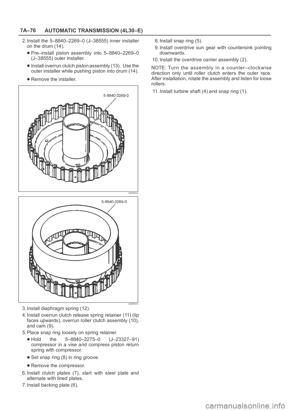 OPEL FRONTERA 1998 Workshop Manual 7A–76
AUTOMATIC TRANSMISSION (4L30–E)
2. Install the 5–8840–2269–0 (J–38555) inner installer
on the drum (14).
Pre–install piston assembly into 5–8840–2269–0
(J–38555) outer OPEL FRONTERA 1998 Workshop Manual 7A–76
AUTOMATIC TRANSMISSION (4L30–E)
2. Install the 5–8840–2269–0 (J–38555) inner installer
on the drum (14).
Pre–install piston assembly into 5–8840–2269–0
(J–38555) outer