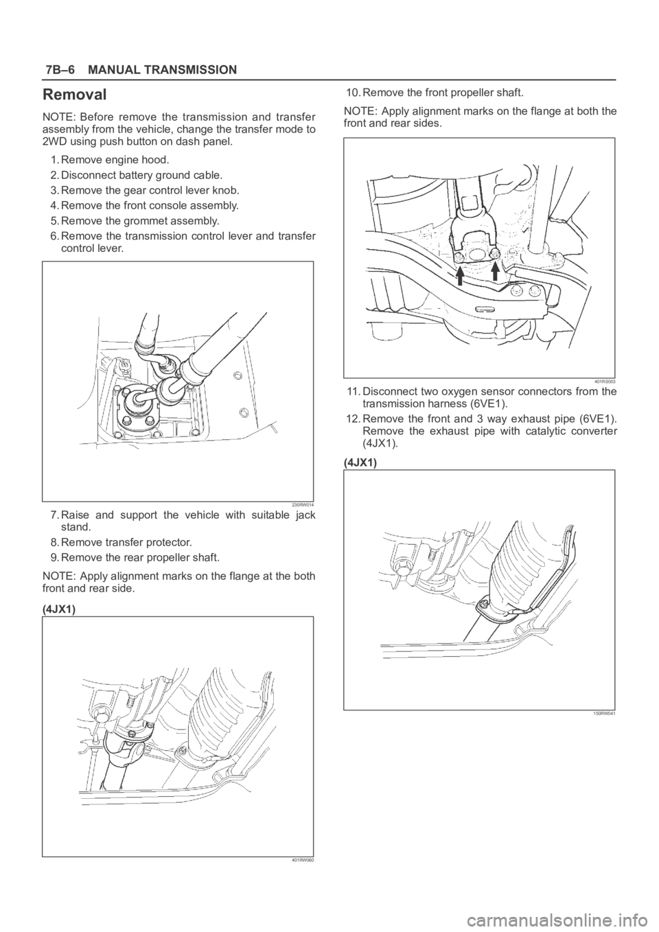 OPEL FRONTERA 1998  Workshop Manual 7B–6MANUAL TRANSMISSION
Removal
NOTE: Before  remove  the  transmission  and  transfer
assembly from the vehicle, change the transfer mode to
2WD using push button on dash panel.
1. Remove engine ho