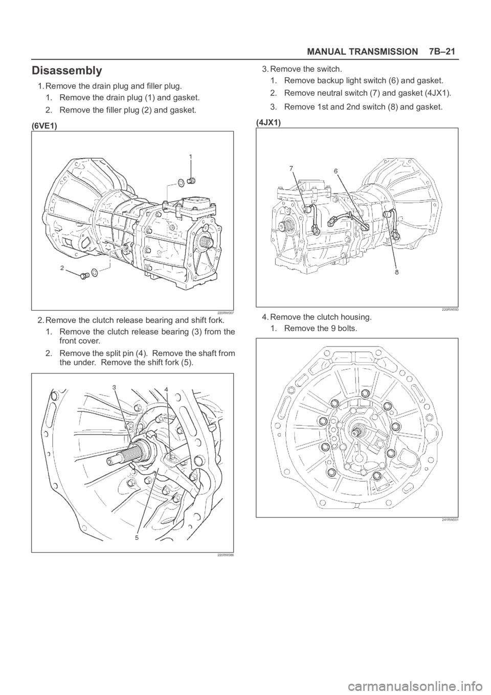 OPEL FRONTERA 1998  Workshop Manual MANUAL TRANSMISSION7B–21
Disassembly
1. Remove the drain plug and filler plug.
1. Remove the drain plug (1) and gasket.
2. Remove the filler plug (2) and gasket.
(6VE1)
220RW007
2. Remove the clutch