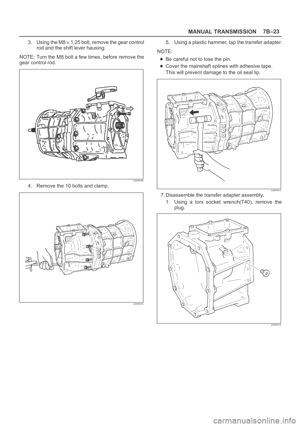 OPEL FRONTERA 1998  Workshop Manual MANUAL TRANSMISSION7B–23
3. Using the M8  1.25 bolt, remove the gear control
rod and the shift lever hausing.
NOTE: Turn the M8 bolt a few times, before remove the
gear control rod.
220RW098
4. Remo
