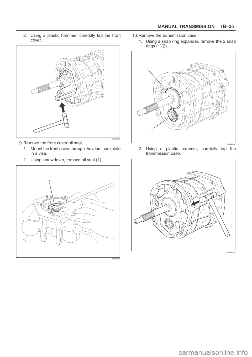 OPEL FRONTERA 1998  Workshop Manual MANUAL TRANSMISSION7B–25
2. Using  a  plastic  hammer,  carefully  tap  the  front
cover.
220RW017
9. Remove the front cover oil seal.
1. Mount the front cover through the aluminum plate
in a vise.
