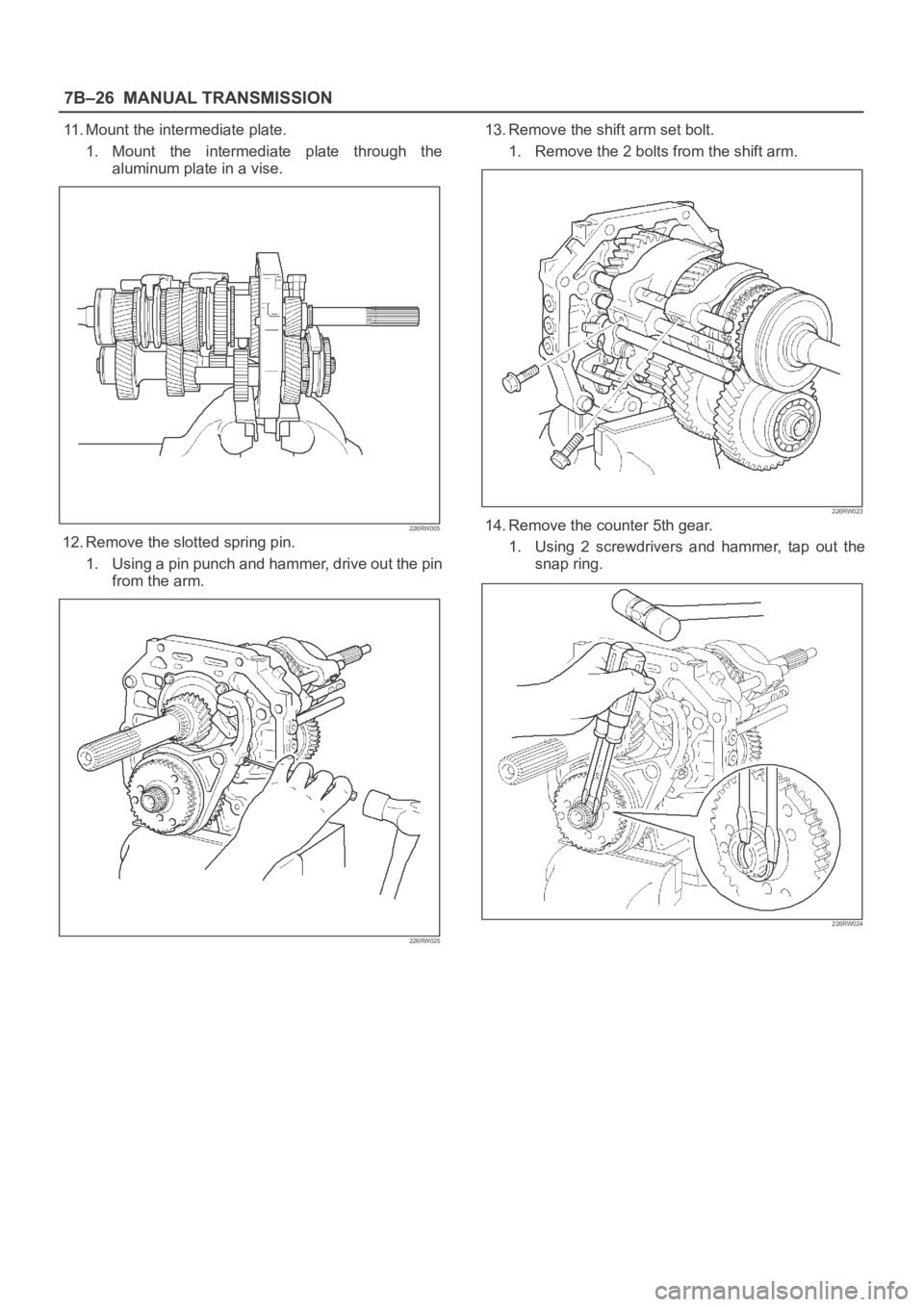 OPEL FRONTERA 1998  Workshop Manual 7B–26MANUAL TRANSMISSION
11. Mount the intermediate plate.
1. Mount  the  intermediate  plate  through  the
aluminum plate in a vise.
226RW005
12. Remove the slotted spring pin.
1. Using a pin punch