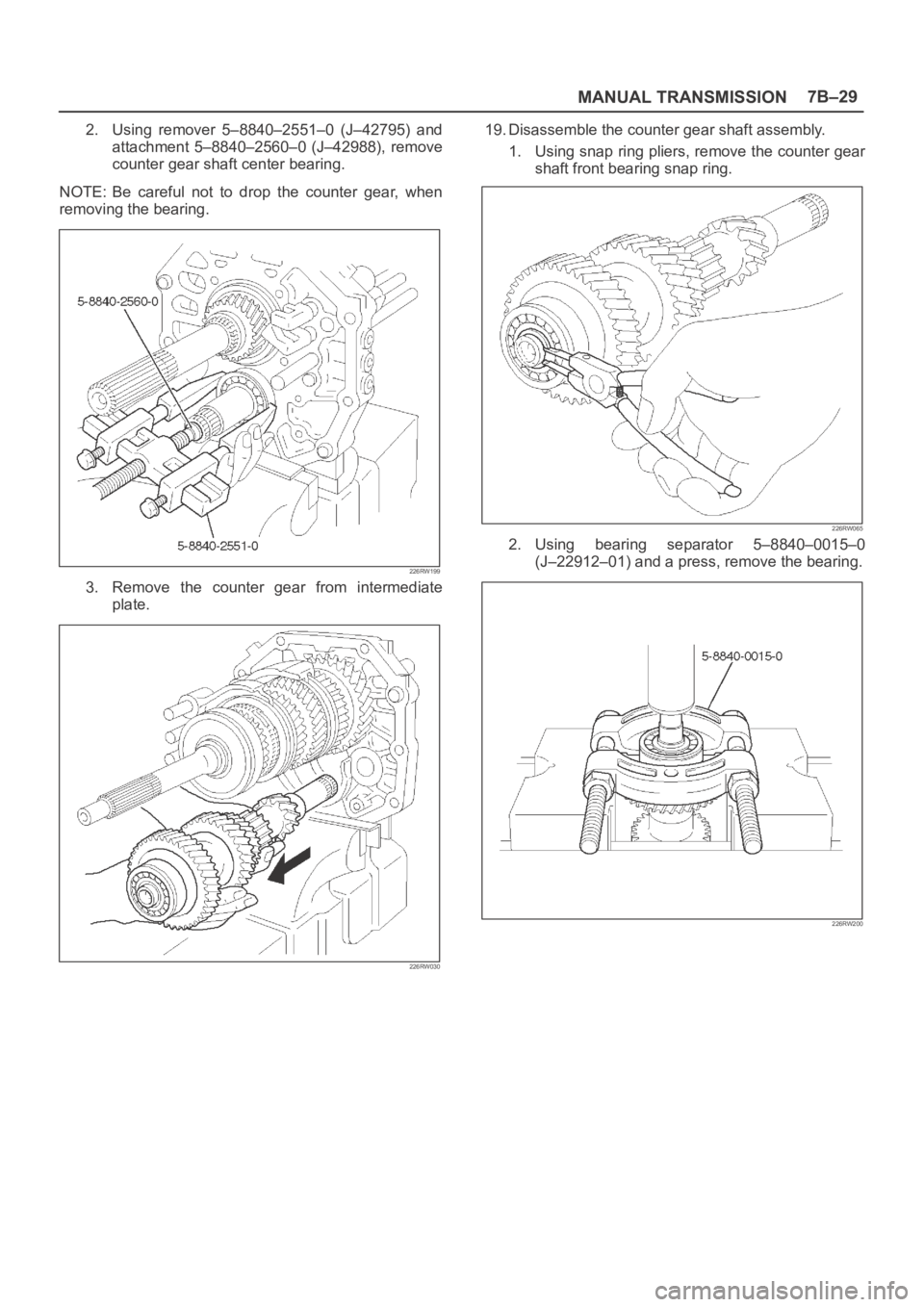 OPEL FRONTERA 1998  Workshop Manual MANUAL TRANSMISSION7B–29
2. Using  remover  5–8840–2551–0  (J–42795)  and
attachment  5–8840–2560–0  (J–42988),  remove
counter gear shaft center bearing. 
NOTE: Be  careful  not  to