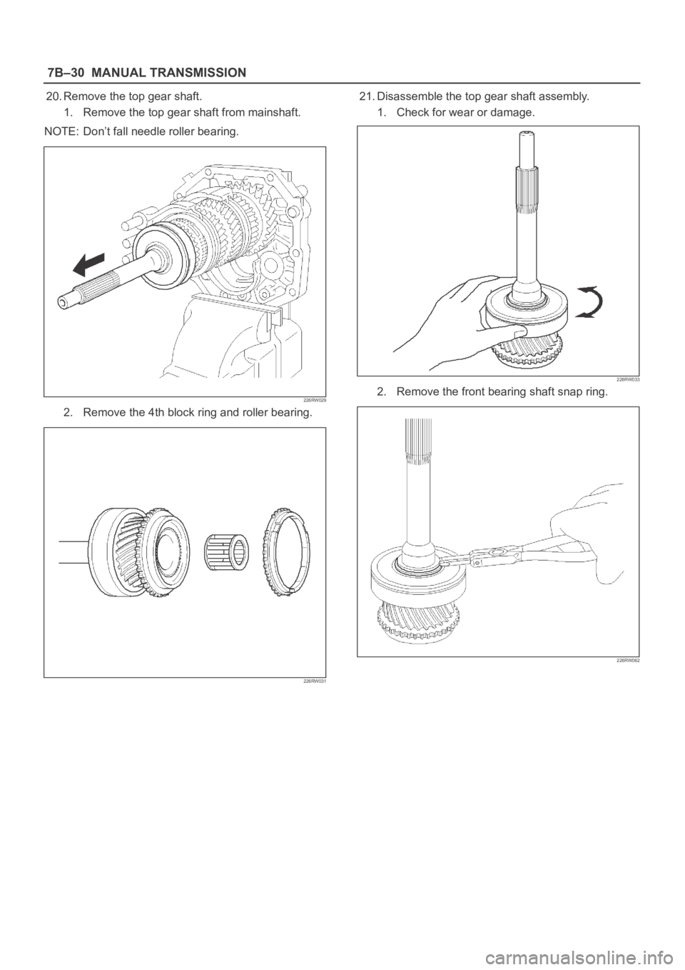 OPEL FRONTERA 1998  Workshop Manual 7B–30MANUAL TRANSMISSION
20. Remove the top gear shaft.
1. Remove the top gear shaft from mainshaft.
NOTE: Don’t fall needle roller bearing.
226RW029
2. Remove the 4th block ring and roller bearin