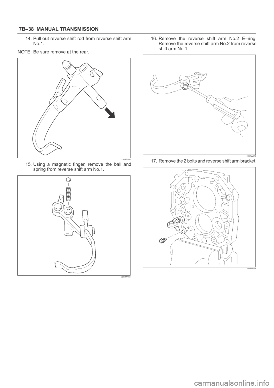 OPEL FRONTERA 1998  Workshop Manual 7B–38MANUAL TRANSMISSION
14. Pull  out  reverse  shift  rod  from  reverse  shift  arm
No.1.
NOTE: Be sure remove at the rear.
226RW055
15. Using  a  magnetic  finger,  remove  the  ball  and
spring