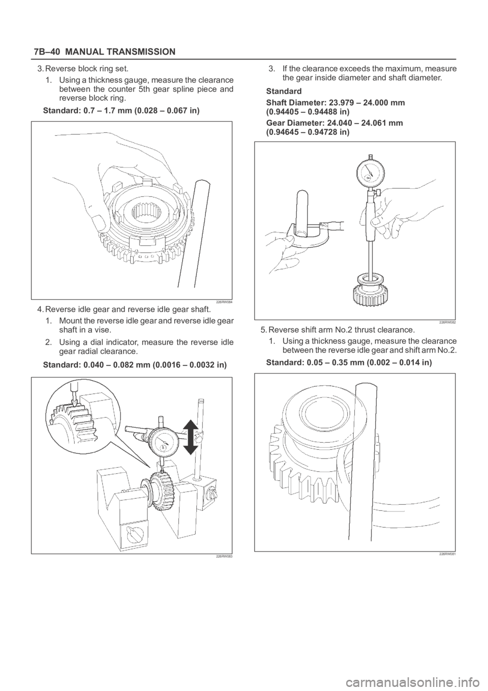 OPEL FRONTERA 1998  Workshop Manual 7B–40MANUAL TRANSMISSION
3. Reverse block ring set.
1. Using a thickness gauge, measure the clearance
between  the  counter  5th  gear  spline  piece  and
reverse block ring.
Standard: 0.7 – 1.7 m