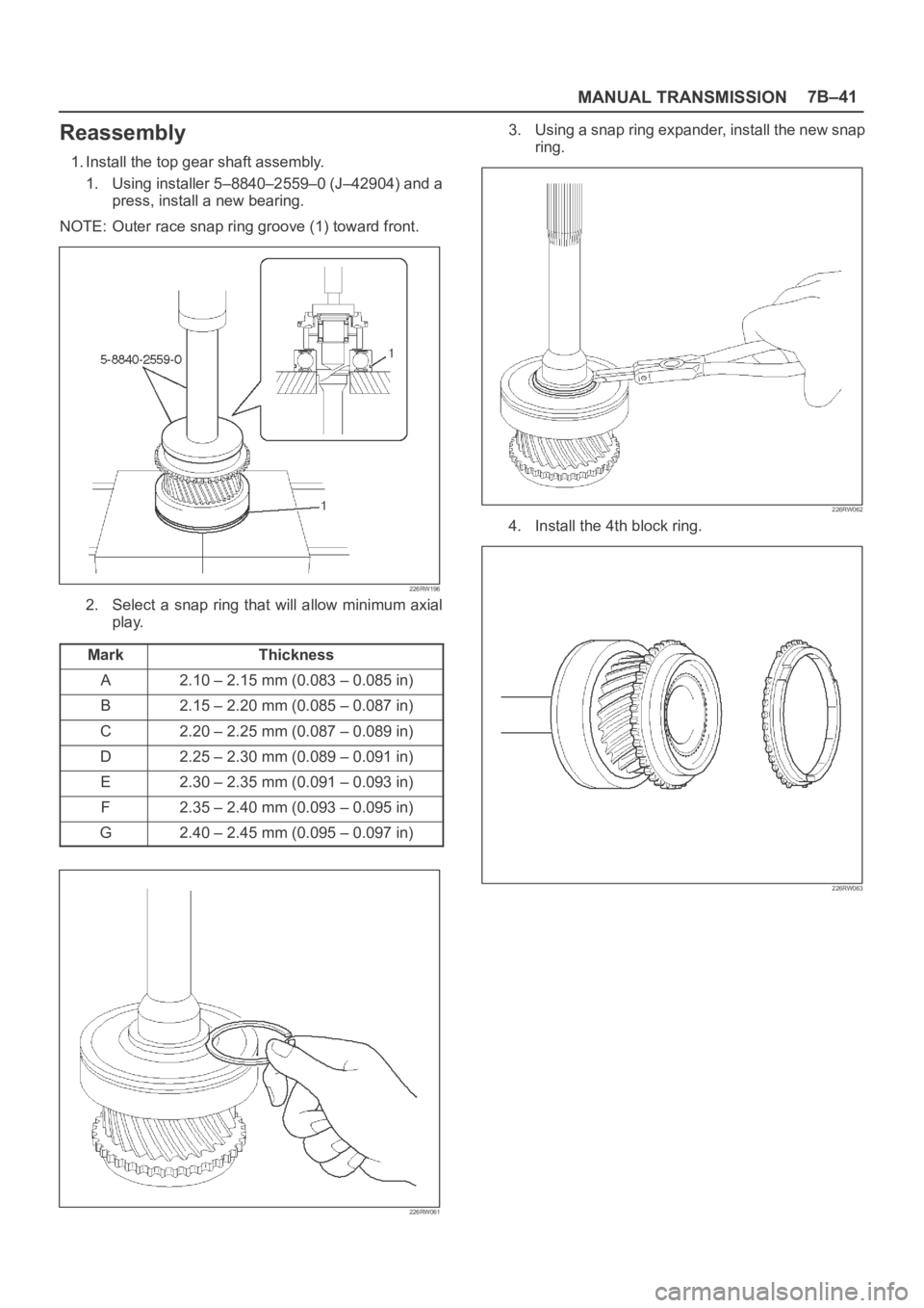 OPEL FRONTERA 1998  Workshop Manual MANUAL TRANSMISSION7B–41
Reassembly
1. Install the top gear shaft assembly.
1. Using installer 5–8840–2559–0 (J–42904) and a
press, install a new bearing.
NOTE: Outer race snap ring groove (