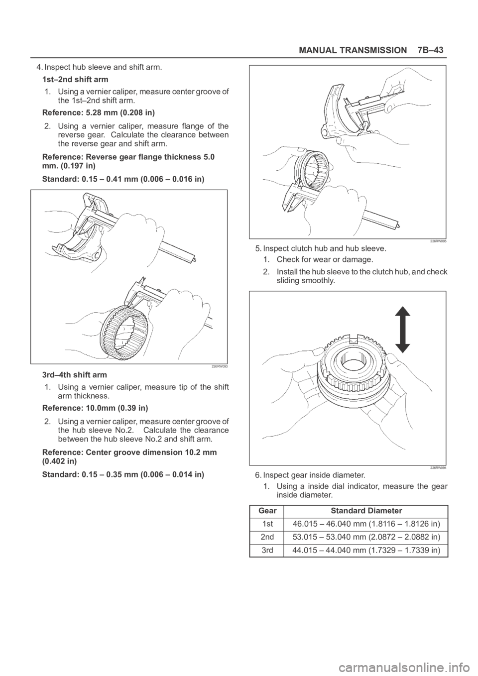 OPEL FRONTERA 1998 Workshop Manual MANUAL TRANSMISSION7B–43
4. Inspect hub sleeve and shift arm.
1st–2nd shift arm
1. Using a vernier caliper, measure center groove of
the 1st–2nd shift arm.
Reference: 5.28 mm (0.208 in)
2. Using OPEL FRONTERA 1998 Workshop Manual MANUAL TRANSMISSION7B–43
4. Inspect hub sleeve and shift arm.
1st–2nd shift arm
1. Using a vernier caliper, measure center groove of
the 1st–2nd shift arm.
Reference: 5.28 mm (0.208 in)
2. Using