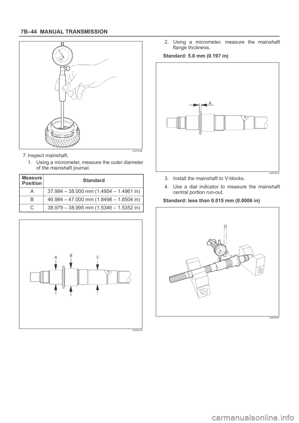 OPEL FRONTERA 1998  Workshop Manual 7B–44MANUAL TRANSMISSION
226RW096
7. Inspect mainshaft.
1. Using a micrometer, measure the outer diameter
of the mainshaft journal.
Measure
Position
Standard
A37.984 – 38.000 mm (1.4954 – 1.4961