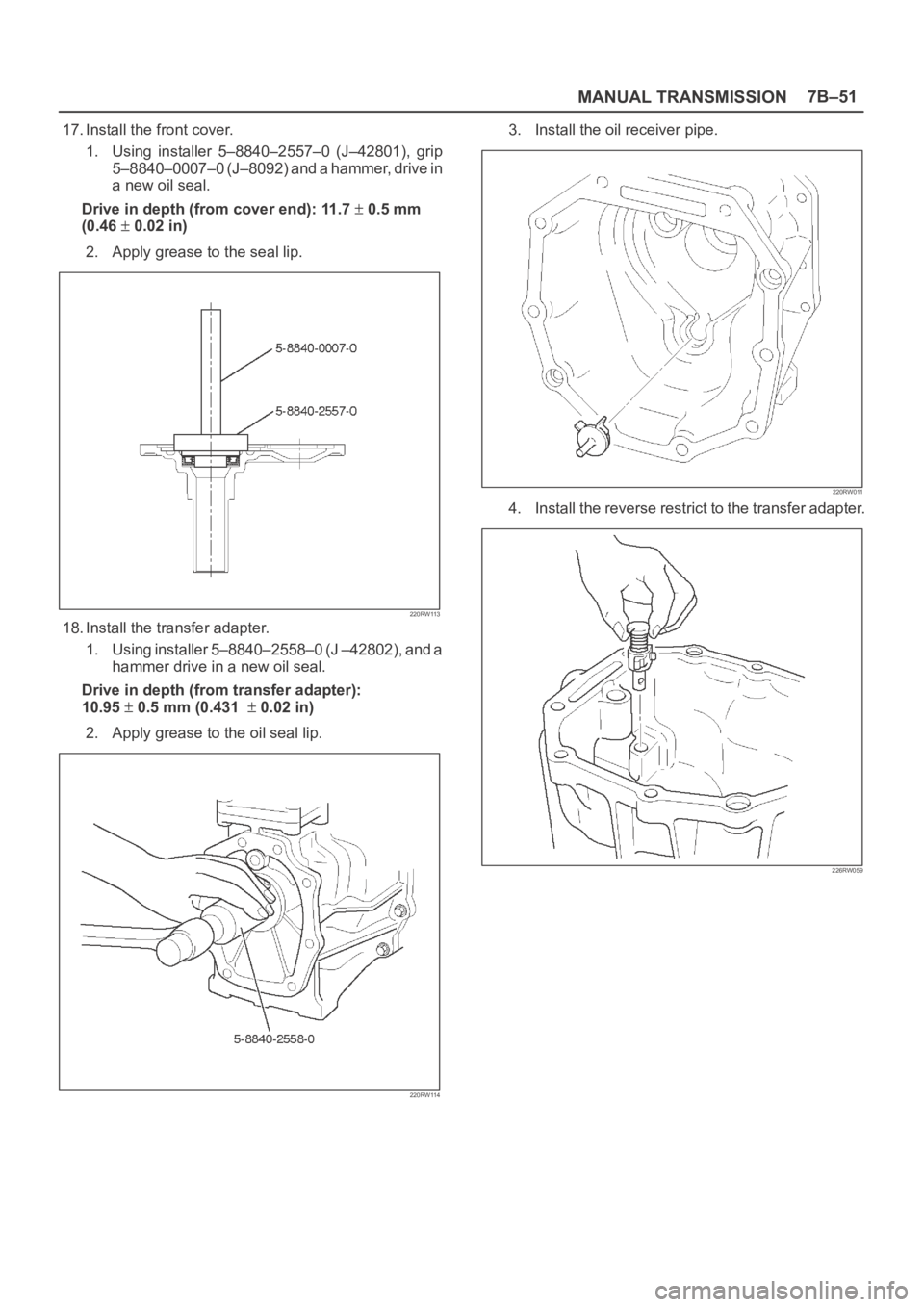 OPEL FRONTERA 1998  Workshop Manual MANUAL TRANSMISSION7B–51
17. Install the front cover.
1. Using  installer  5–8840–2557–0  (J–42801),  grip
5–8840–0007–0 (J–8092) and a hammer, drive in
a new oil seal.
Drive in dept