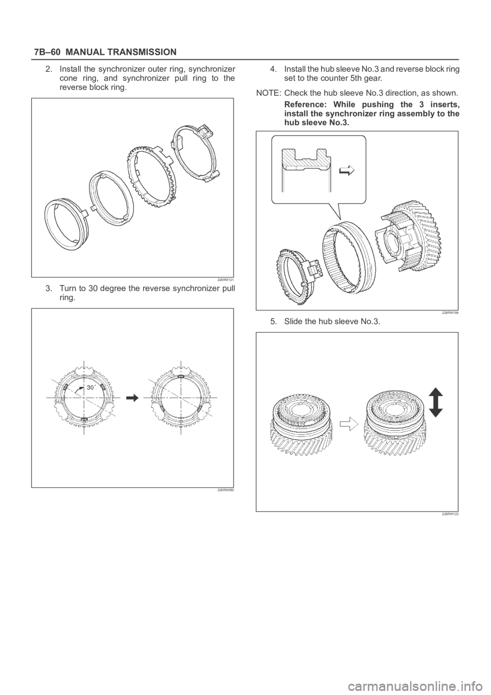 OPEL FRONTERA 1998  Workshop Manual 7B–60MANUAL TRANSMISSION
2. Install  the  synchronizer  outer  ring,  synchronizer
cone  ring,  and  synchronizer  pull  ring  to  the
reverse block ring.
226RW121
3. Turn to 30 degree the reverse s