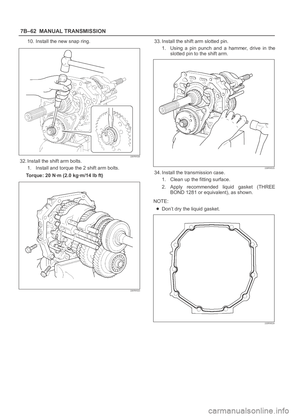 OPEL FRONTERA 1998  Workshop Manual 7B–62MANUAL TRANSMISSION
10. Install the new snap ring.
226RW026
32. Install the shift arm bolts.
1. Install and torque the 2 shift arm bolts.
Torque: 20 Nꞏm (2.0 kgꞏm/14 lb ft)
226RW023
33. Ins