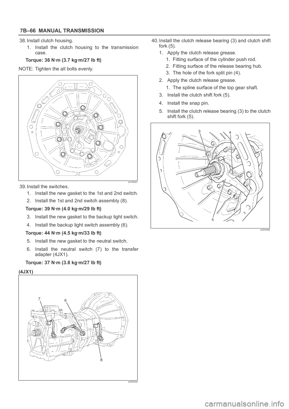 OPEL FRONTERA 1998 Workshop Manual 7B–66MANUAL TRANSMISSION
38. Install clutch housing.
1. Install the clutch housing to the transmission
case.
Torque: 36 Nꞏm (3.7 kgꞏm/27 lb ft)
NOTE: Tighten the all bolts evenly.
241RW001 OPEL FRONTERA 1998 Workshop Manual 7B–66MANUAL TRANSMISSION
38. Install clutch housing.
1. Install the clutch housing to the transmission
case.
Torque: 36 Nꞏm (3.7 kgꞏm/27 lb ft)
NOTE: Tighten the all bolts evenly.
241RW001