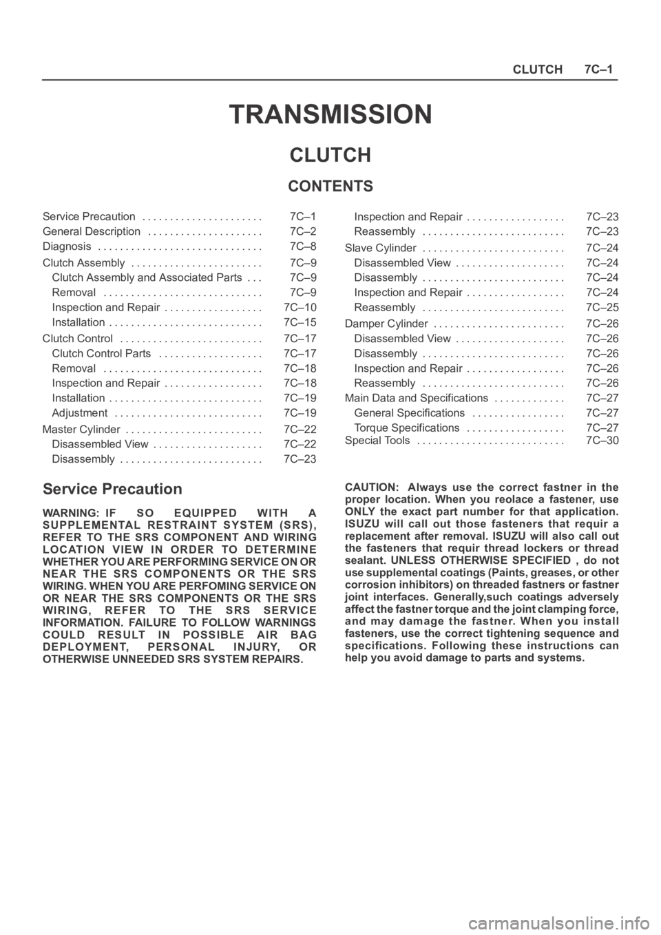 OPEL FRONTERA 1998  Workshop Manual CLUTCH7C–1
TRANSMISSION
CLUTCH
CONTENTS
Service Precaution 7C–1. . . . . . . . . . . . . . . . . . . . . . 
General Description 7C–2. . . . . . . . . . . . . . . . . . . . . 
Diagnosis 7C–8. .