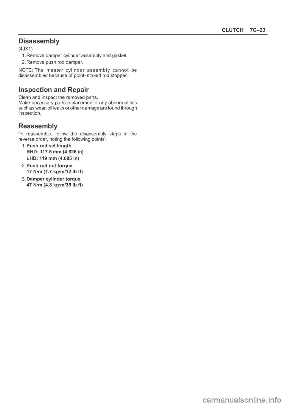 OPEL FRONTERA 1998  Workshop Manual CLUTCH7C–23
Disassembly
(4JX1)
1. Remove damper cylinder assembly and gasket.
2. Remove push rod damper.
NOTE: The  master  cylinder  assembly  cannot  be
disassembled because of point–staked rod 