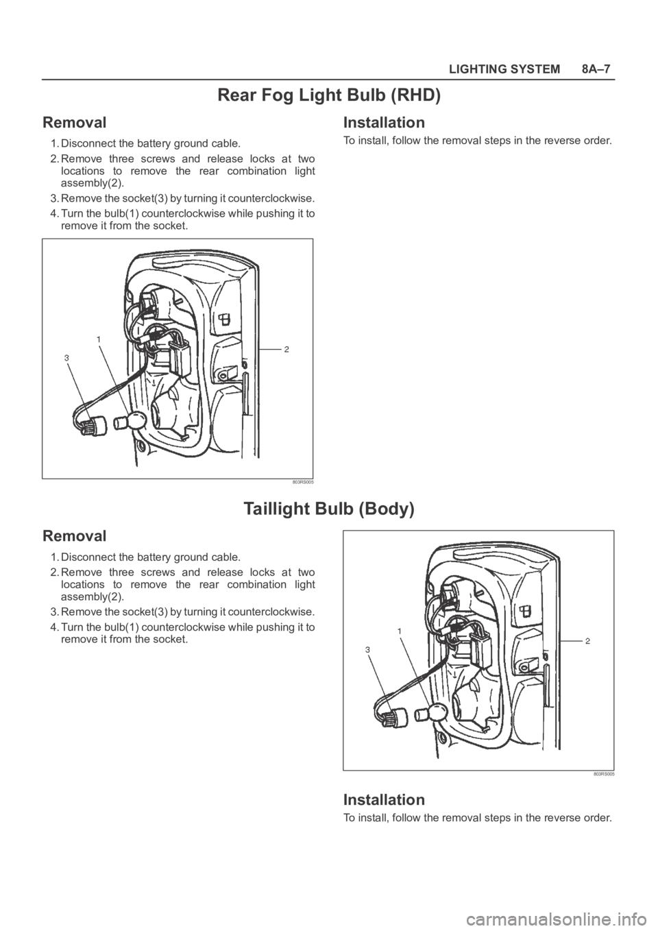 OPEL FRONTERA 1998  Workshop Manual LIGHTING SYSTEM8A–7
Rear Fog Light Bulb (RHD)
Removal
1. Disconnect the battery ground cable.
2. Remove  three  screws  and  release  locks  at  two
locations  to  remove  the  rear  combination  li