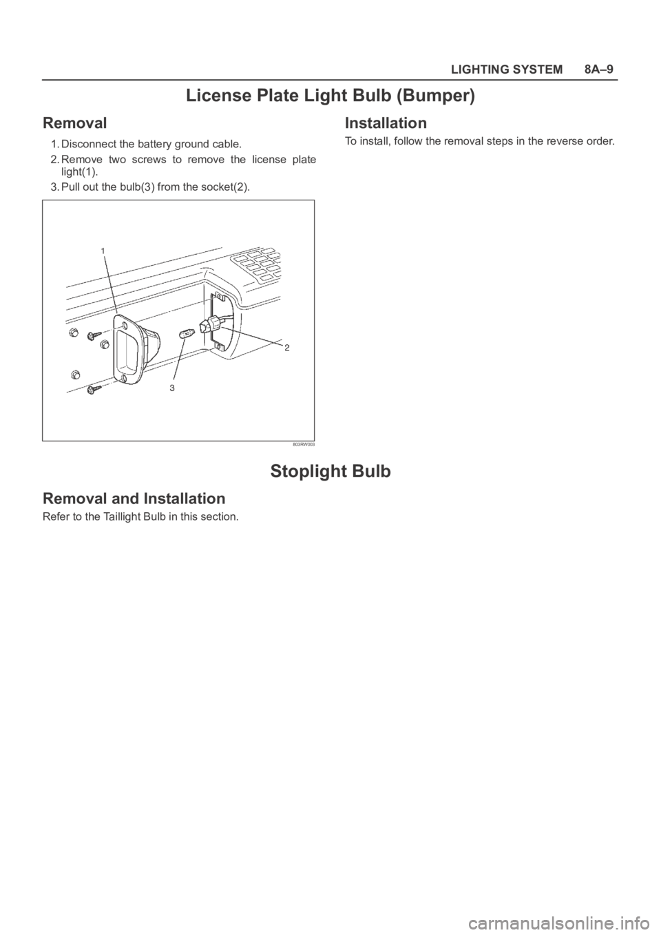 OPEL FRONTERA 1998  Workshop Manual LIGHTING SYSTEM8A–9
License Plate Light Bulb (Bumper)
Removal
1. Disconnect the battery ground cable.
2. Remove  two  screws  to  remove  the  license  plate
light(1).
3. Pull out the bulb(3) from t