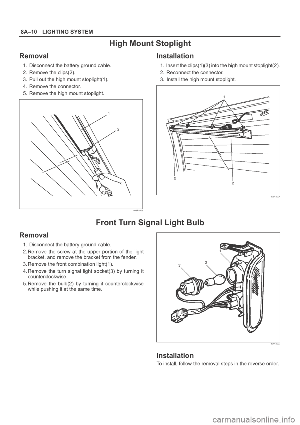OPEL FRONTERA 1998  Workshop Manual 8A–10LIGHTING SYSTEM
High Mount Stoplight
Removal
1.  Disconnect the battery ground cable. 
2.  Remove the clips(2). 
3.  Pull out the high mount stoplight(1). 
4.  Remove the connector. 
5.  Remove