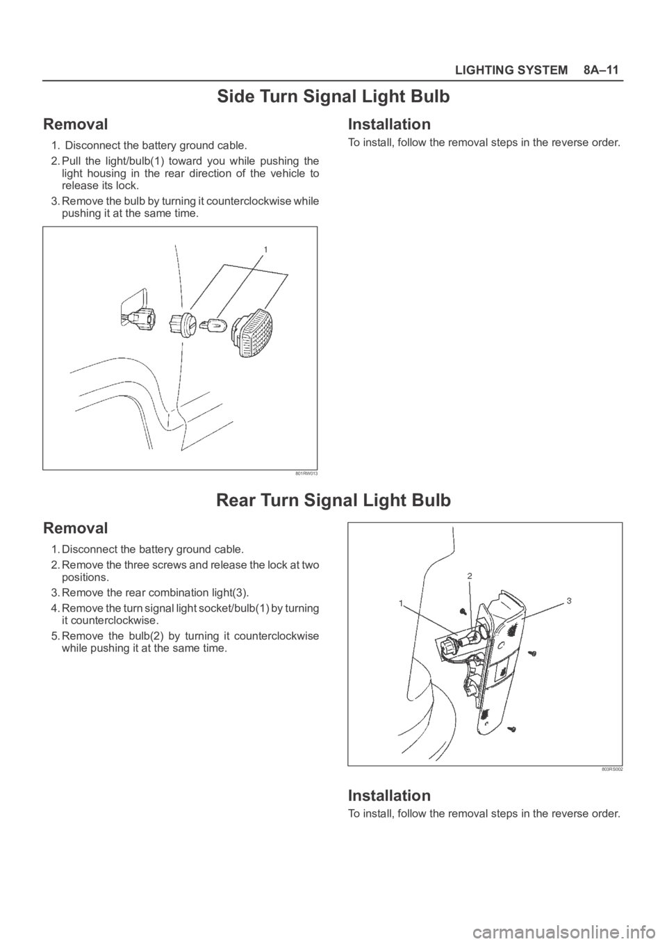 OPEL FRONTERA 1998  Workshop Manual LIGHTING SYSTEM8A–11
Side Turn Signal Light Bulb
Removal
1.  Disconnect the battery ground cable. 
2. Pull  the  light/bulb(1)  toward  you  while  pushing  the
light  housing  in  the  rear  direct