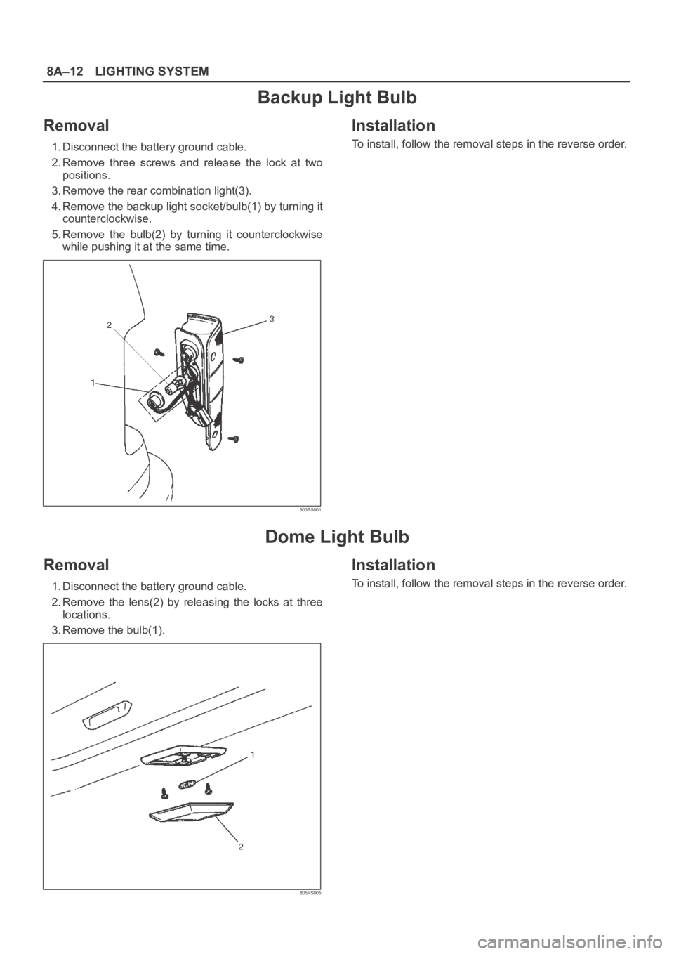 OPEL FRONTERA 1998  Workshop Manual 8A–12LIGHTING SYSTEM
Backup Light Bulb
Removal
1. Disconnect the battery ground cable. 
2. Remove  three  screws  and  release  the  lock  at  two
positions. 
3. Remove the rear combination light(3)