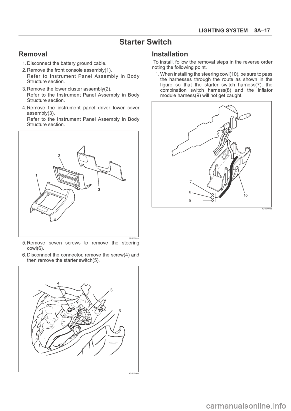 OPEL FRONTERA 1998  Workshop Manual LIGHTING SYSTEM8A–17
Starter Switch
Removal
1. Disconnect the battery ground cable.
2. Remove the front console assembly(1).
Refer  to  Instrument  Panel  Assembly  in  Body
Structure section.
3. Re