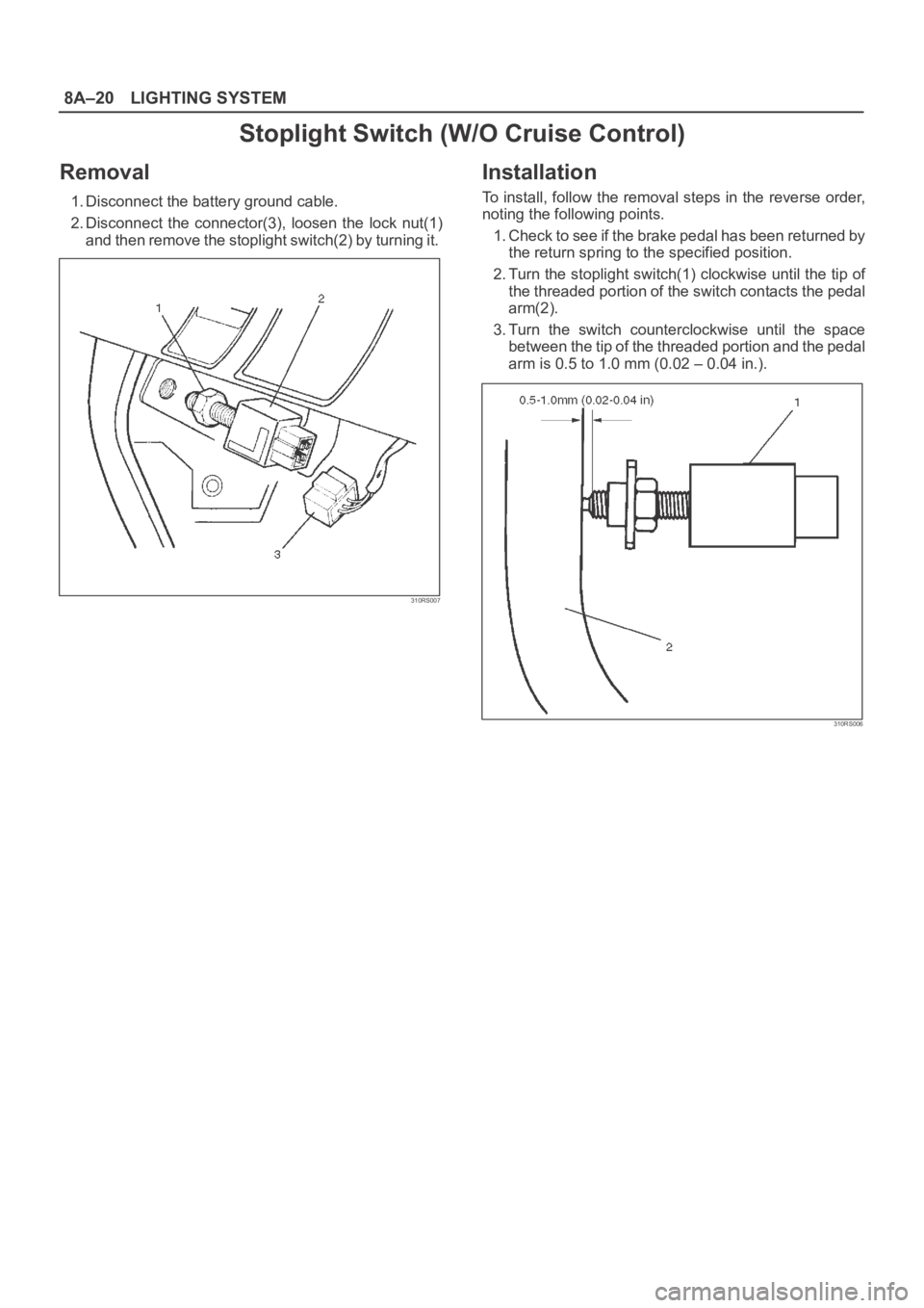 OPEL FRONTERA 1998  Workshop Manual 8A–20LIGHTING SYSTEM
Stoplight Switch (W/O Cruise Control)
Removal
1. Disconnect the battery ground cable. 
2. Disconnect  the  connector(3),  loosen  the  lock  nut(1)
and then remove the stoplight