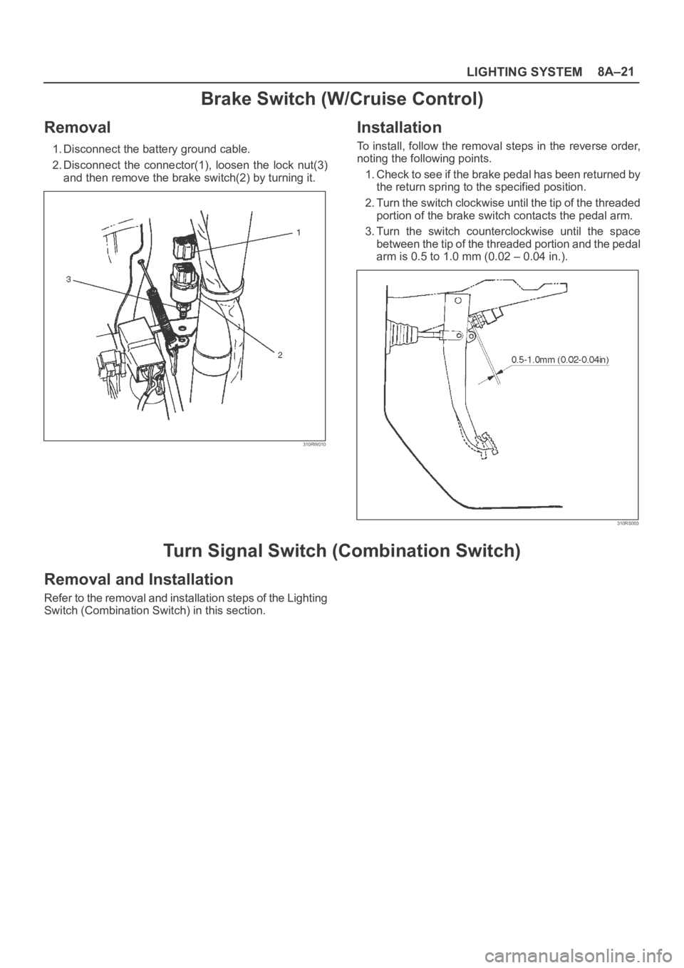 OPEL FRONTERA 1998  Workshop Manual LIGHTING SYSTEM8A–21
Brake Switch (W/Cruise Control)
Removal
1. Disconnect the battery ground cable.
2. Disconnect  the  connector(1),  loosen  the  lock  nut(3)
and then remove the brake switch(2) 