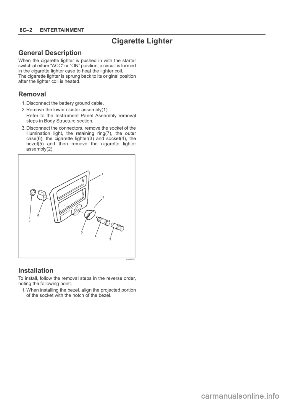 OPEL FRONTERA 1998  Workshop Manual 8C–2ENTERTAINMENT
Cigarette Lighter
General Description
When  the  cigarette  lighter  is  pushed  in  with  the  starter
s w i t c h  a t  e i t h e r  “ A C C ”  o r  “ O N ”  p o s i t i 