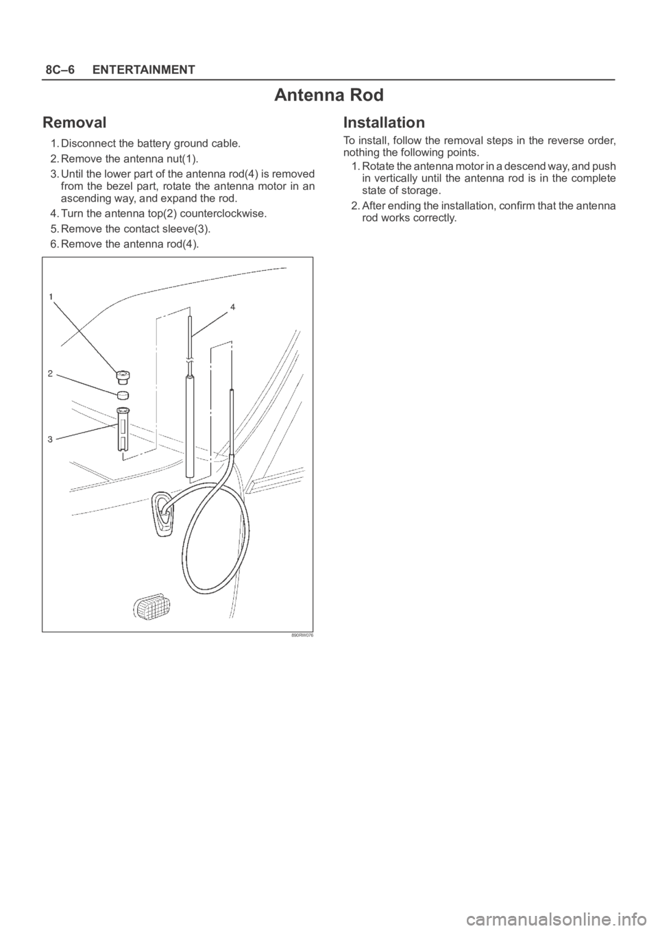 OPEL FRONTERA 1998  Workshop Manual 8C–6ENTERTAINMENT
Antenna Rod
Removal
1. Disconnect the battery ground cable.
2. Remove the antenna nut(1).
3. Until the lower part of the antenna rod(4) is removed
from  the  bezel  part,  rotate  