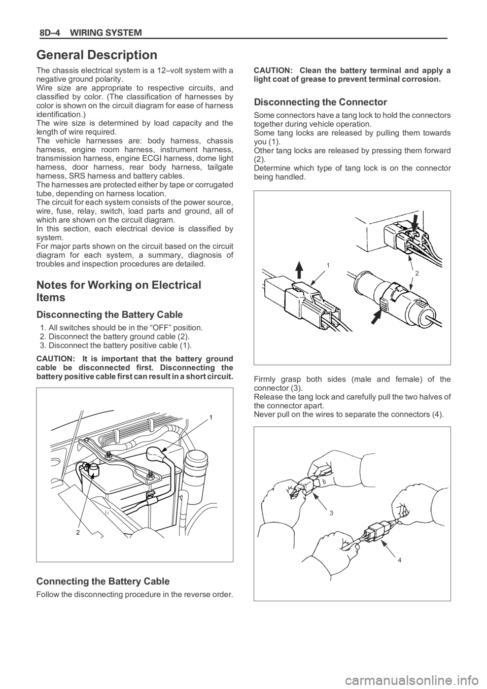 OPEL FRONTERA 1998  Workshop Manual The chassis electrical system is a 12–volt system with a
negative ground polarity.
Wire  size  are  appropriate  to  respective  circuits,  and
classified  by  color.  (The  classification  of  harn