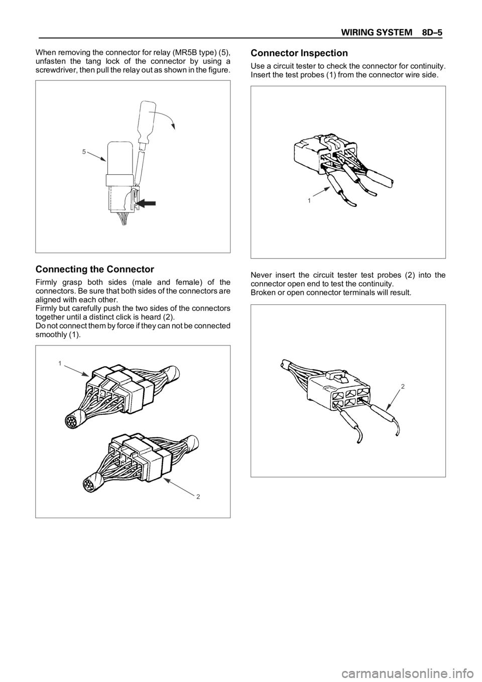 OPEL FRONTERA 1998  Workshop Manual When removing the connector for relay (MR5B type) (5),
unfasten  the  tang  lock  of  the  connector  by  using  a
screwdriver, then pull the relay out as shown in the figure.
Connecting the Connector