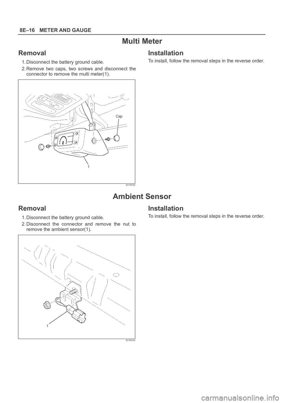 OPEL FRONTERA 1998  Workshop Manual 8E–16METER AND GAUGE
Multi Meter
Removal
1. Disconnect the battery ground cable.
2. Remove  two  caps,  two  screws  and  disconnect  the
connector to remove the multi meter(1).
821RW036
Installatio