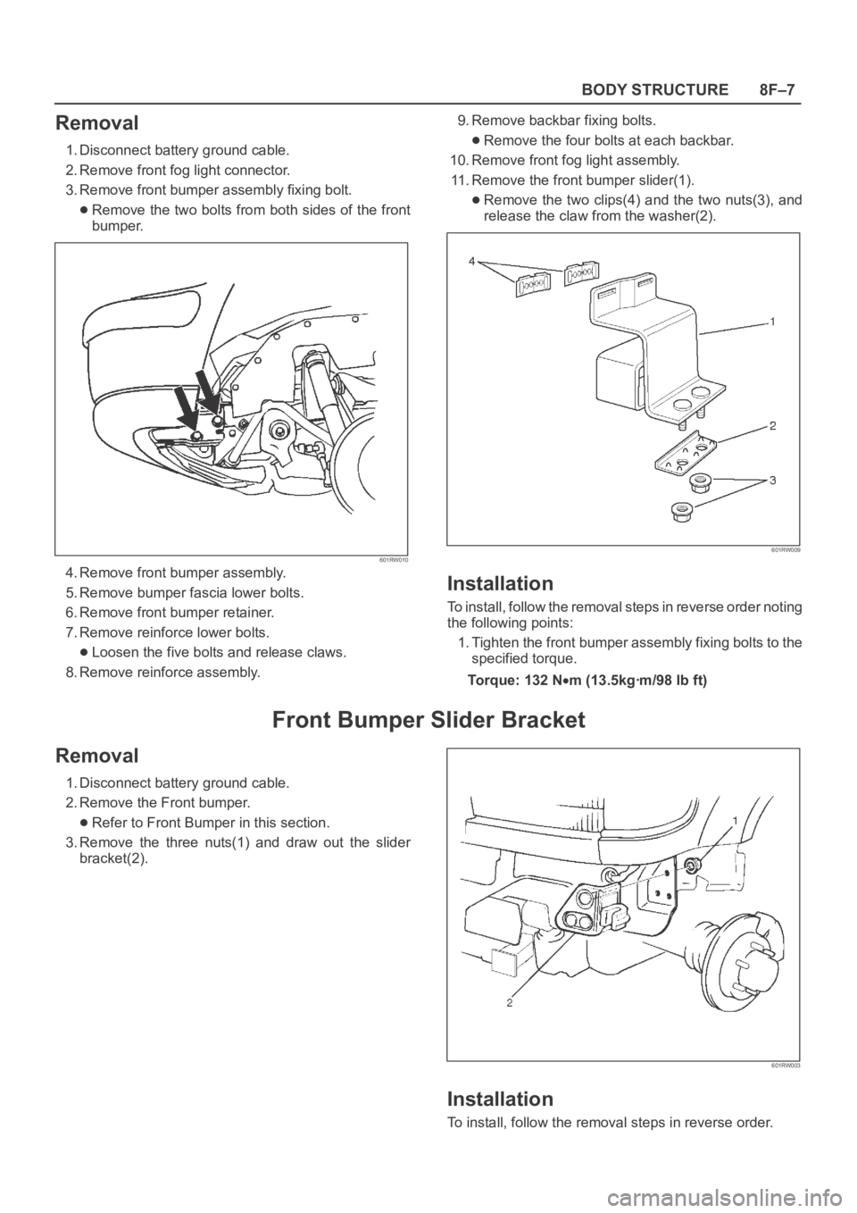 OPEL FRONTERA 1998 Workshop Manual 8F–7 BODY STRUCTURE
Removal
1. Disconnect battery ground cable.
2. Remove front fog light connector.
3. Remove front bumper assembly fixing bolt.
Remove the two bolts from both sides of the front
bu OPEL FRONTERA 1998 Workshop Manual 8F–7 BODY STRUCTURE
Removal
1. Disconnect battery ground cable.
2. Remove front fog light connector.
3. Remove front bumper assembly fixing bolt.
Remove the two bolts from both sides of the front
bu