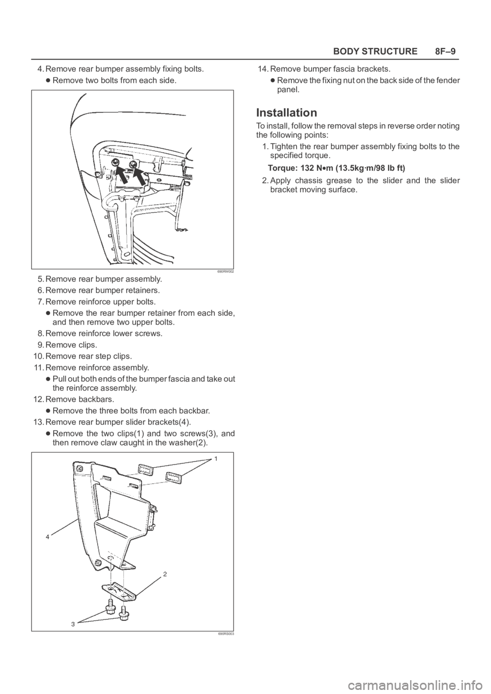 OPEL FRONTERA 1998 Workshop Manual 8F–9 BODY STRUCTURE
4. Remove rear bumper assembly fixing bolts.
Remove two bolts from each side.
690RW002
5. Remove rear bumper assembly.
6. Remove rear bumper retainers.
7. Remove reinforce upper OPEL FRONTERA 1998 Workshop Manual 8F–9 BODY STRUCTURE
4. Remove rear bumper assembly fixing bolts.
Remove two bolts from each side.
690RW002
5. Remove rear bumper assembly.
6. Remove rear bumper retainers.
7. Remove reinforce upper