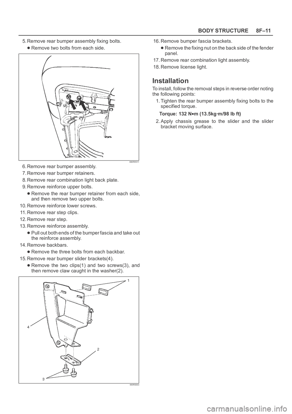 OPEL FRONTERA 1998 Workshop Manual 8F–11 BODY STRUCTURE
5. Remove rear bumper assembly fixing bolts.
Remove two bolts from each side.
690RW011
6. Remove rear bumper assembly.
7. Remove rear bumper retainers.
8. Remove rear combinatio OPEL FRONTERA 1998 Workshop Manual 8F–11 BODY STRUCTURE
5. Remove rear bumper assembly fixing bolts.
Remove two bolts from each side.
690RW011
6. Remove rear bumper assembly.
7. Remove rear bumper retainers.
8. Remove rear combinatio