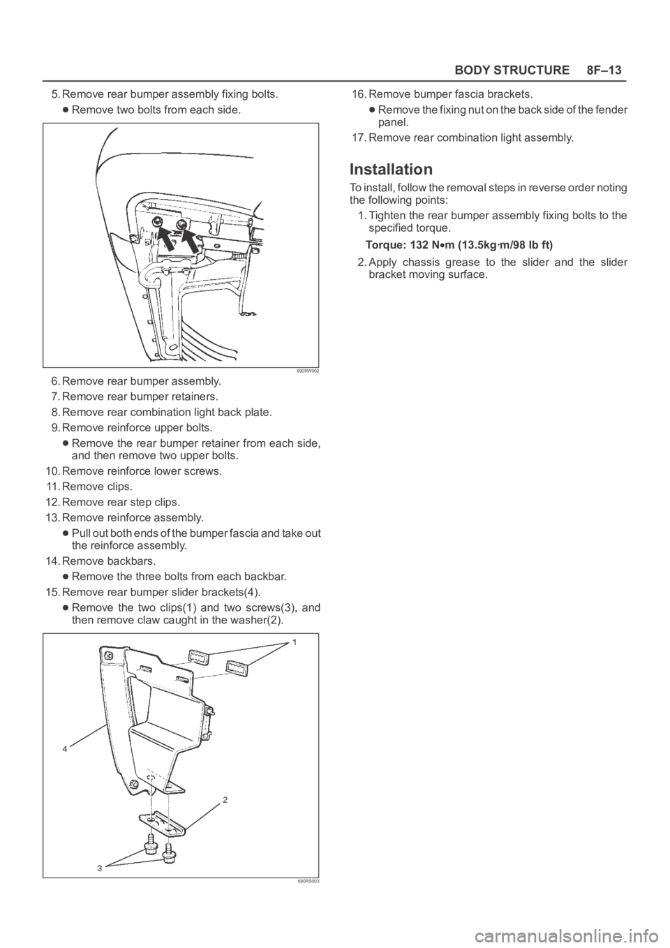 OPEL FRONTERA 1998 Workshop Manual 8F–13 BODY STRUCTURE
5. Remove rear bumper assembly fixing bolts.
Remove two bolts from each side.
690RW002
6. Remove rear bumper assembly.
7. Remove rear bumper retainers.
8. Remove rear combinatio OPEL FRONTERA 1998 Workshop Manual 8F–13 BODY STRUCTURE
5. Remove rear bumper assembly fixing bolts.
Remove two bolts from each side.
690RW002
6. Remove rear bumper assembly.
7. Remove rear bumper retainers.
8. Remove rear combinatio