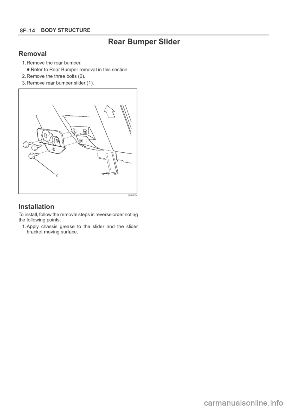 OPEL FRONTERA 1998  Workshop Manual 8F–14BODY STRUCTURE
Rear Bumper Slider
Removal
1. Remove the rear bumper.
Refer to Rear Bumper removal in this section.
2. Remove the three bolts (2).
3. Remove rear bumper slider (1).
690RS004
Inst