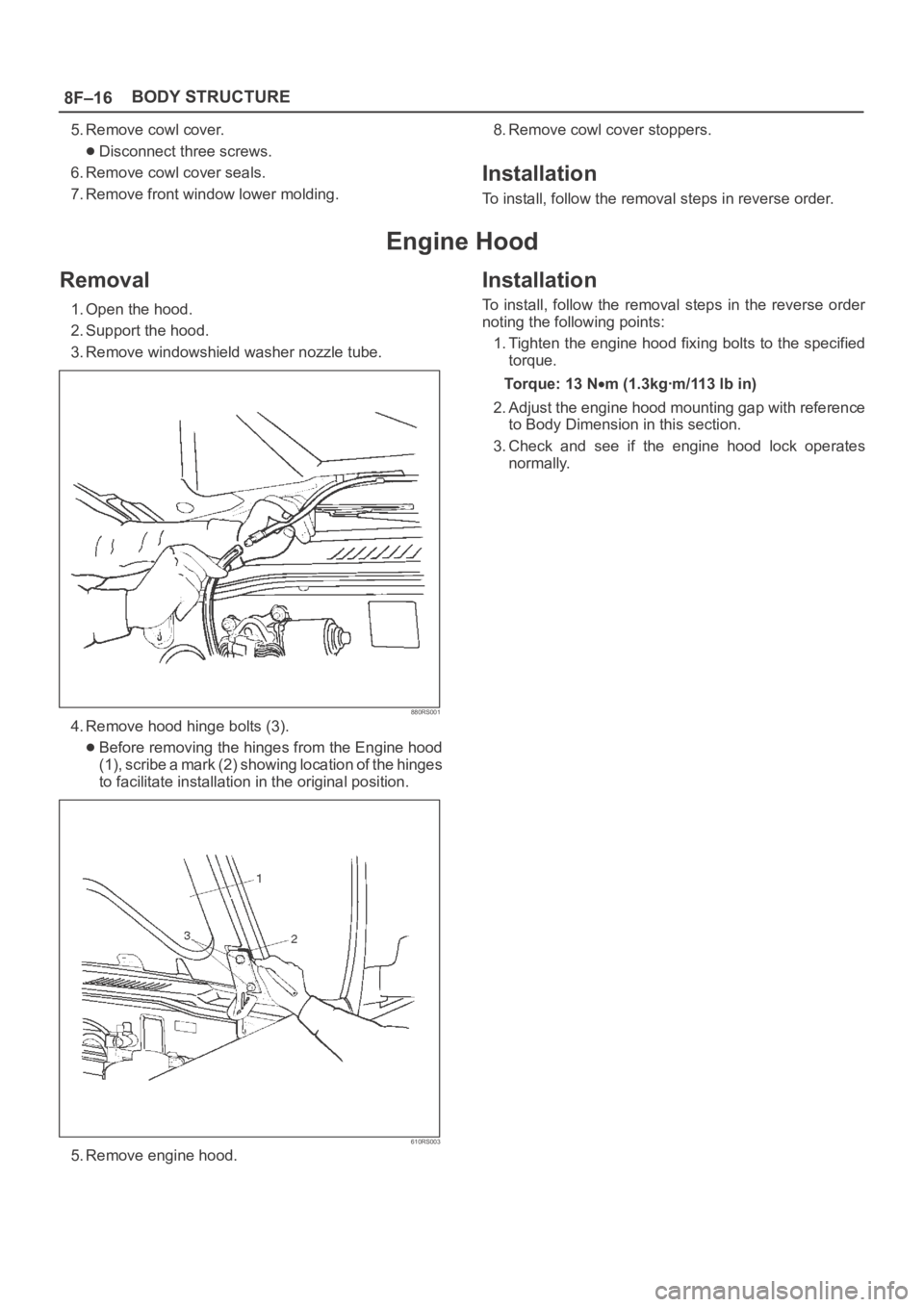 OPEL FRONTERA 1998  Workshop Manual 8F–16BODY STRUCTURE
5. Remove cowl cover.
Disconnect three screws.
6. Remove cowl cover seals.
7. Remove front window lower molding.8. Remove cowl cover stoppers.
Installation
To install, follow the