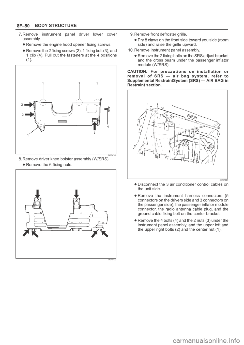 OPEL FRONTERA 1998  Workshop Manual 8F–50BODY STRUCTURE
7. Remove  instrument  panel  driver  lower  cover
assembly.
Remove the engine hood opener fixing screws.
Remove the 2 fixing screws (2), 1 fixing bolt (3), and
1  clip  (4).  Pu