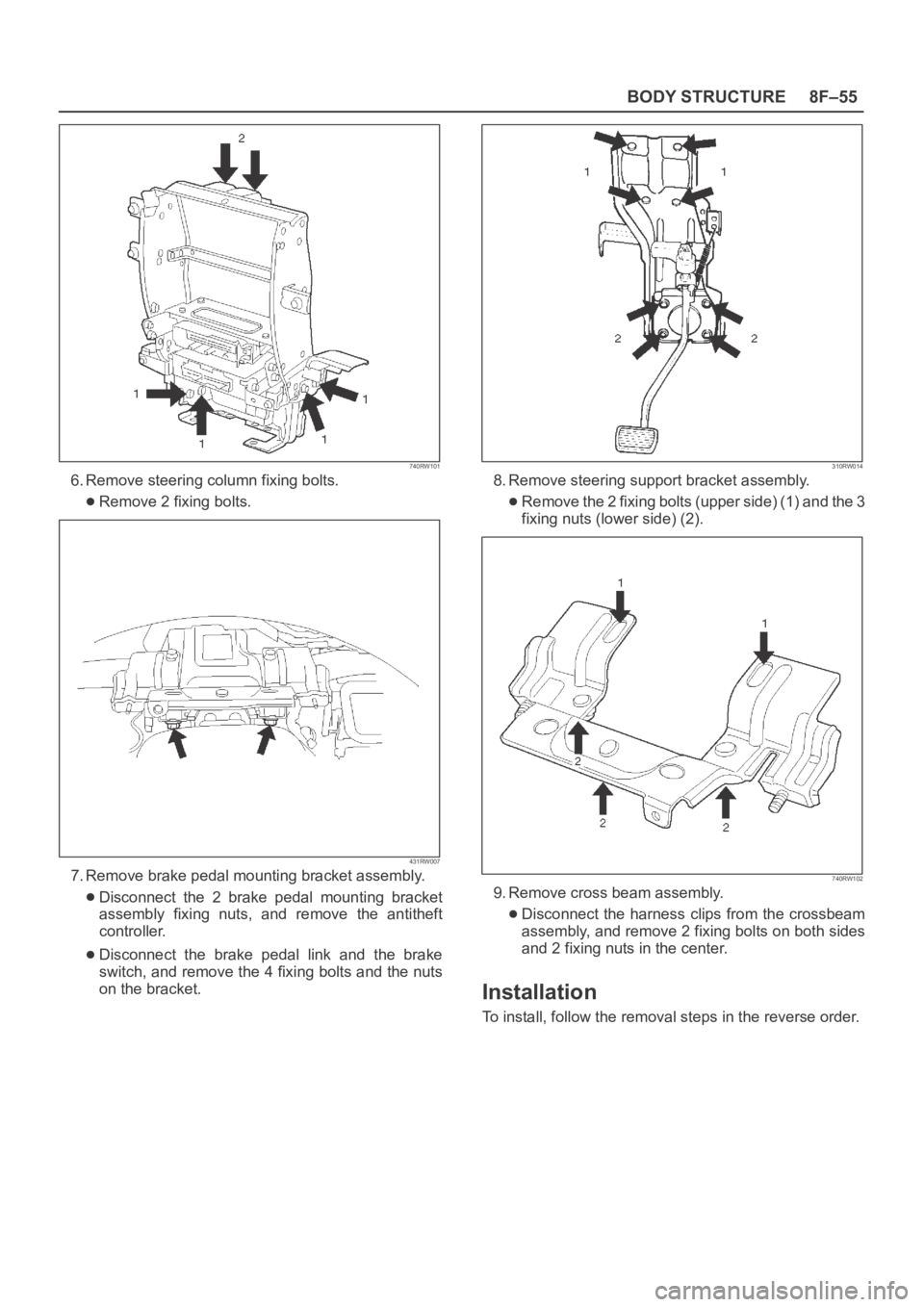 OPEL FRONTERA 1998  Workshop Manual 8F–55 BODY STRUCTURE
740RW101
6. Remove steering column fixing bolts.
Remove 2 fixing bolts.
431RW007
7. Remove brake pedal mounting bracket assembly.
Disconnect  the  2  brake  pedal  mounting  bra