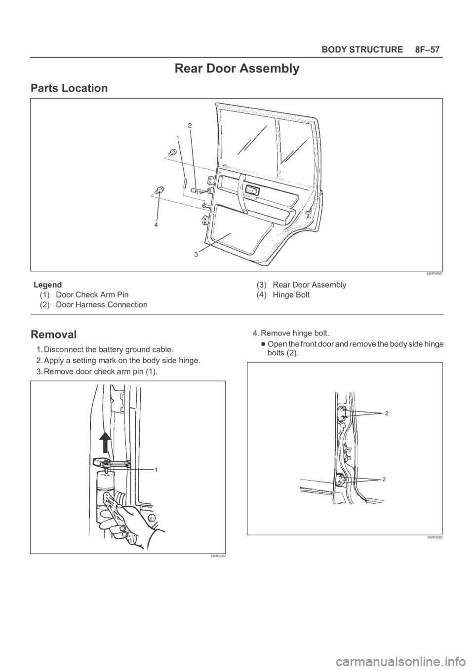 OPEL FRONTERA 1998  Workshop Manual 8F–57 BODY STRUCTURE
Rear Door Assembly
Parts Location
650RW007
Legend
(1) Door Check Arm Pin
(2) Door Harness Connection(3) Rear Door Assembly
(4) Hinge Bolt
Removal
1. Disconnect the battery groun