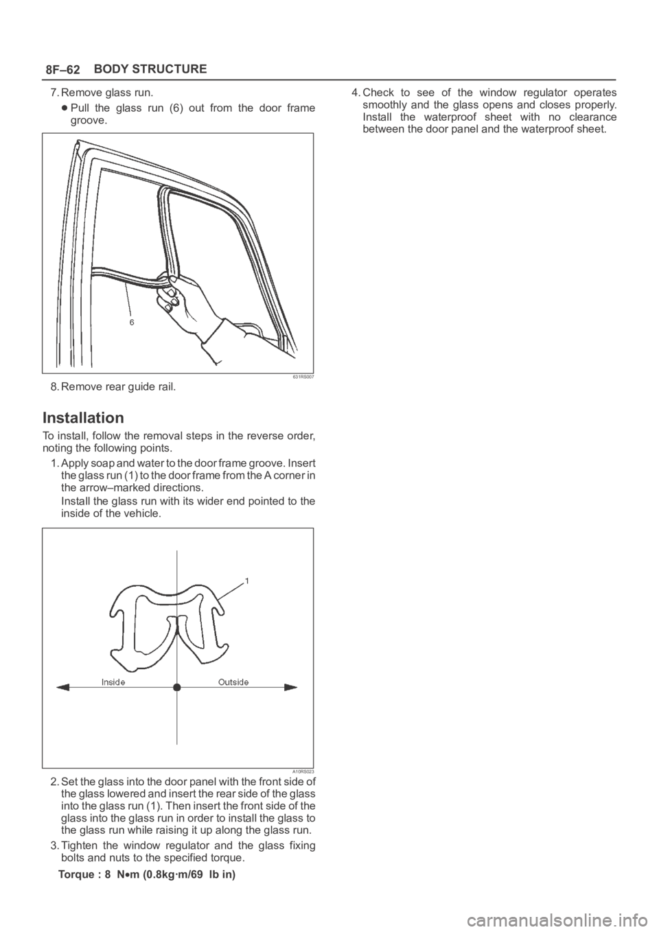 OPEL FRONTERA 1998 Workshop Manual 8F–62BODY STRUCTURE
7. Remove glass run.
Pull the glass run (6) out from the door frame
groove.
631RS007
8. Remove rear guide rail.
Installation
To install, follow the removal steps in the OPEL FRONTERA 1998 Workshop Manual 8F–62BODY STRUCTURE
7. Remove glass run.
Pull the glass run (6) out from the door frame
groove.
631RS007
8. Remove rear guide rail.
Installation
To install, follow the removal steps in the